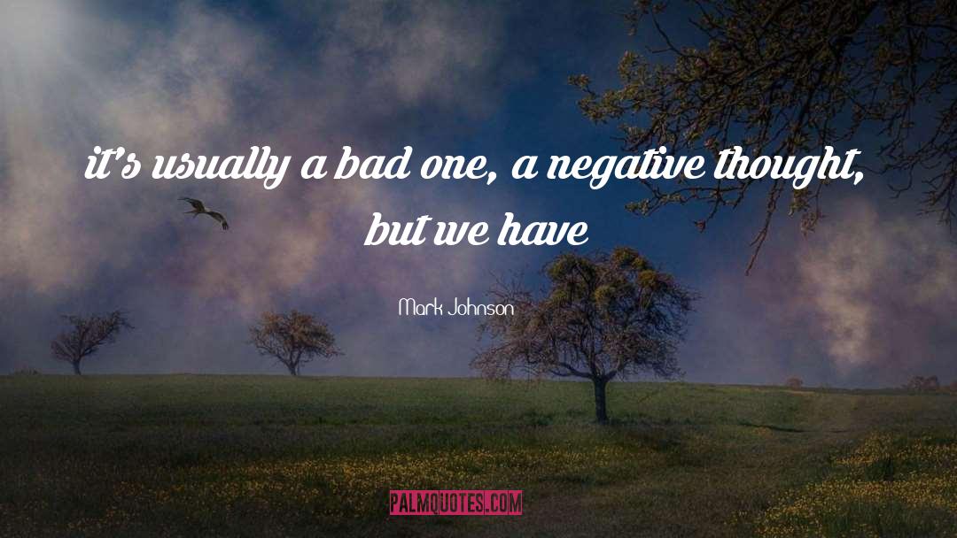 Mark Johnson Quotes: it's usually a bad one,