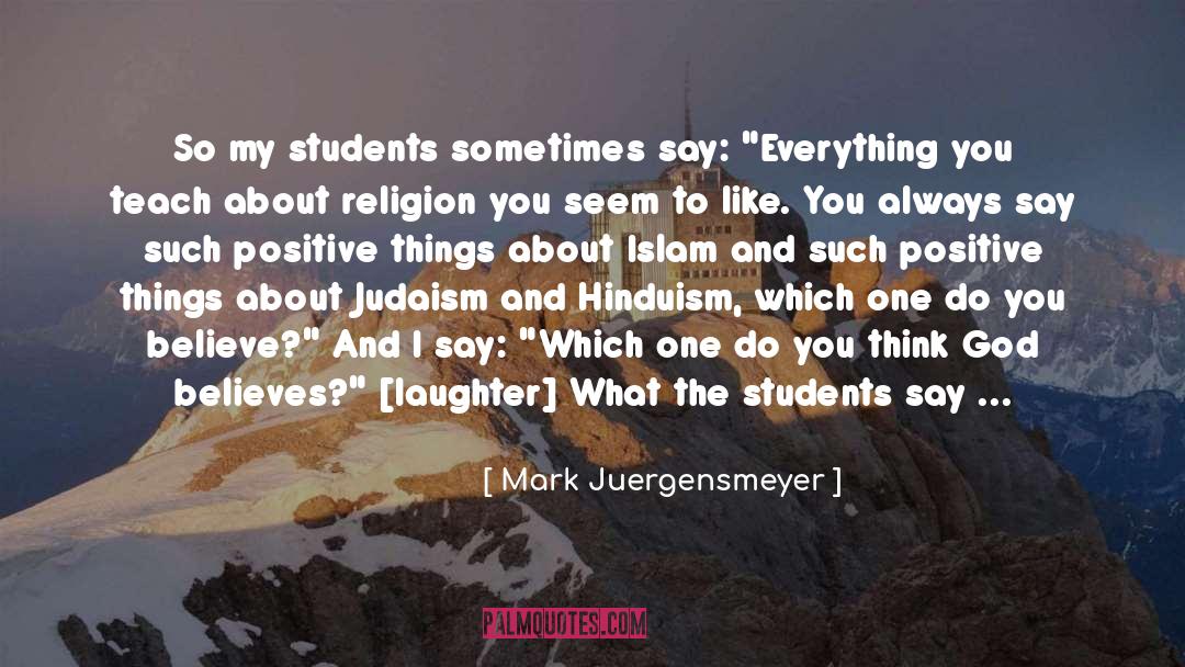 Mark Juergensmeyer Quotes: So my students sometimes say: