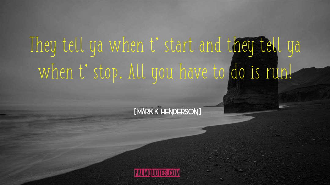 Mark K. Henderson Quotes: They tell ya when t'