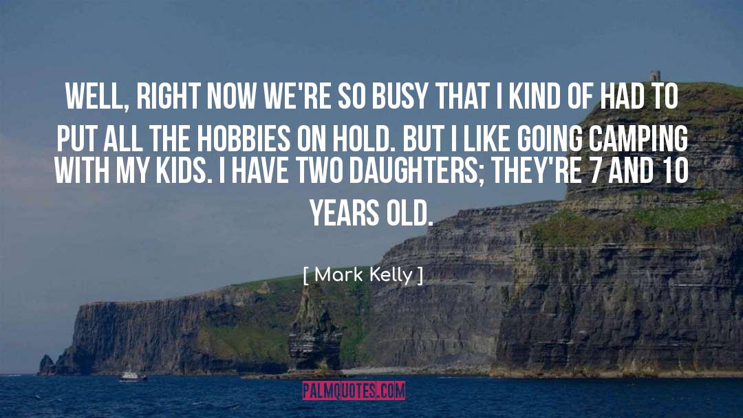 Mark Kelly Quotes: Well, right now we're so