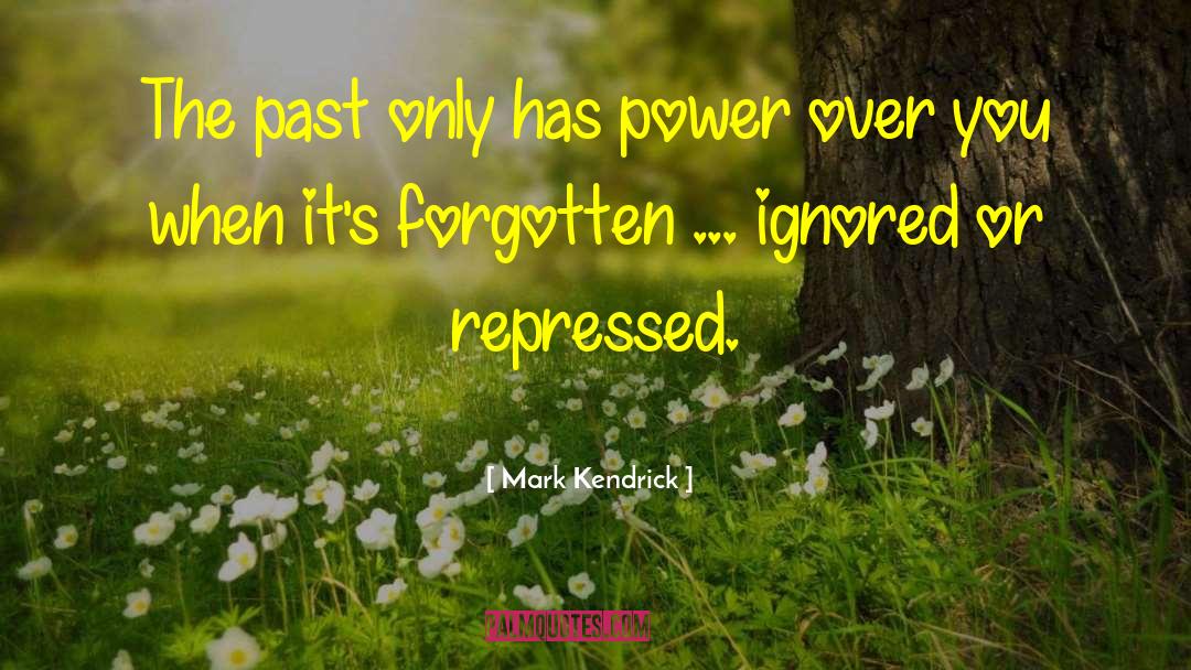 Mark Kendrick Quotes: The past only has power