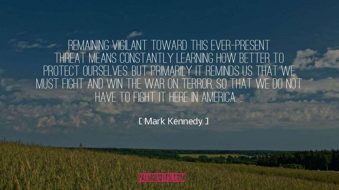 Mark Kennedy Quotes: Remaining vigilant toward this ever-present