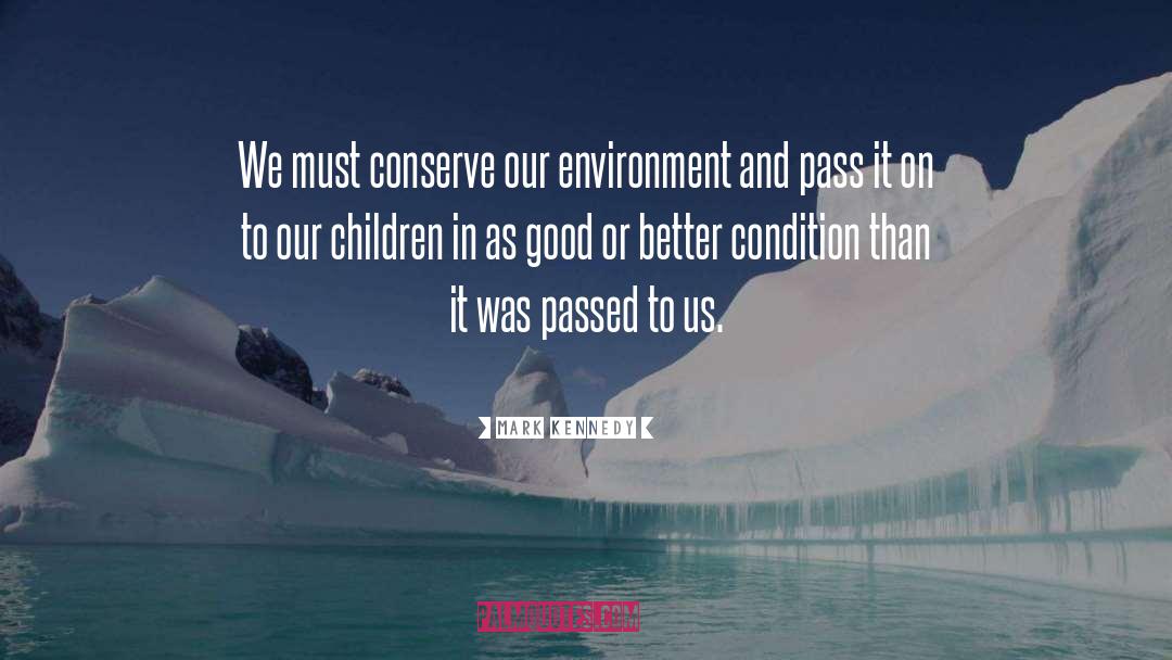 Mark Kennedy Quotes: We must conserve our environment