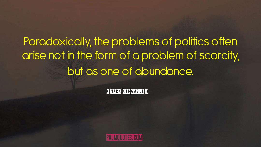 Mark Kingwell Quotes: Paradoxically, the problems of politics