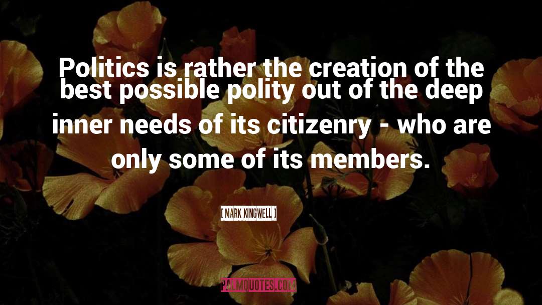 Mark Kingwell Quotes: Politics is rather the creation