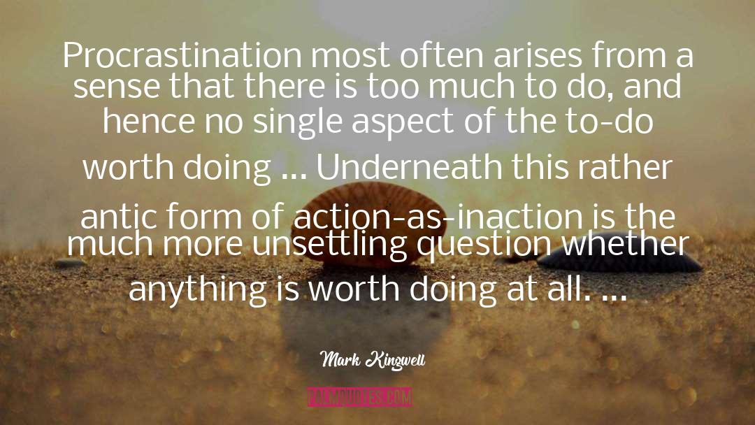 Mark Kingwell Quotes: Procrastination most often arises from