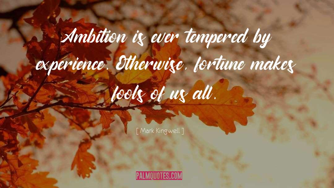 Mark Kingwell Quotes: Ambition is ever tempered by