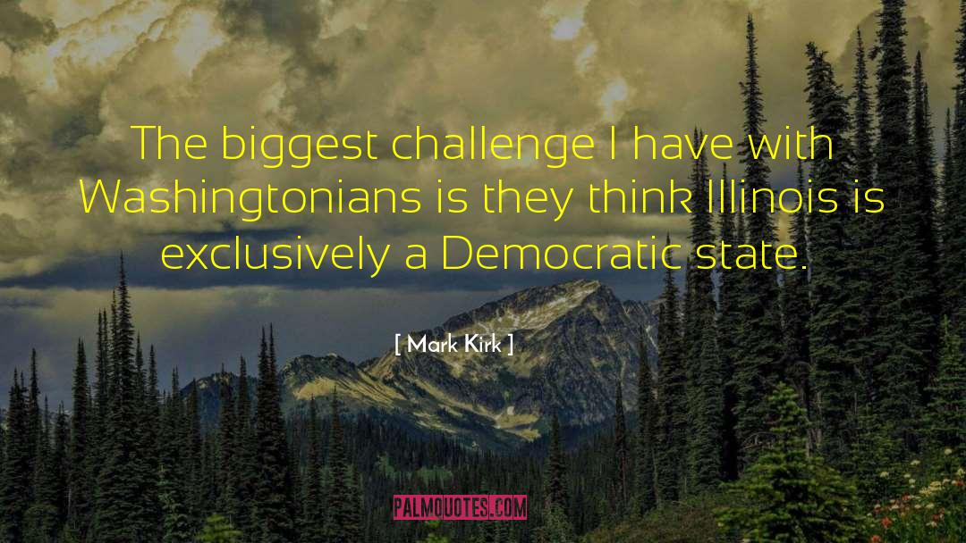 Mark Kirk Quotes: The biggest challenge I have