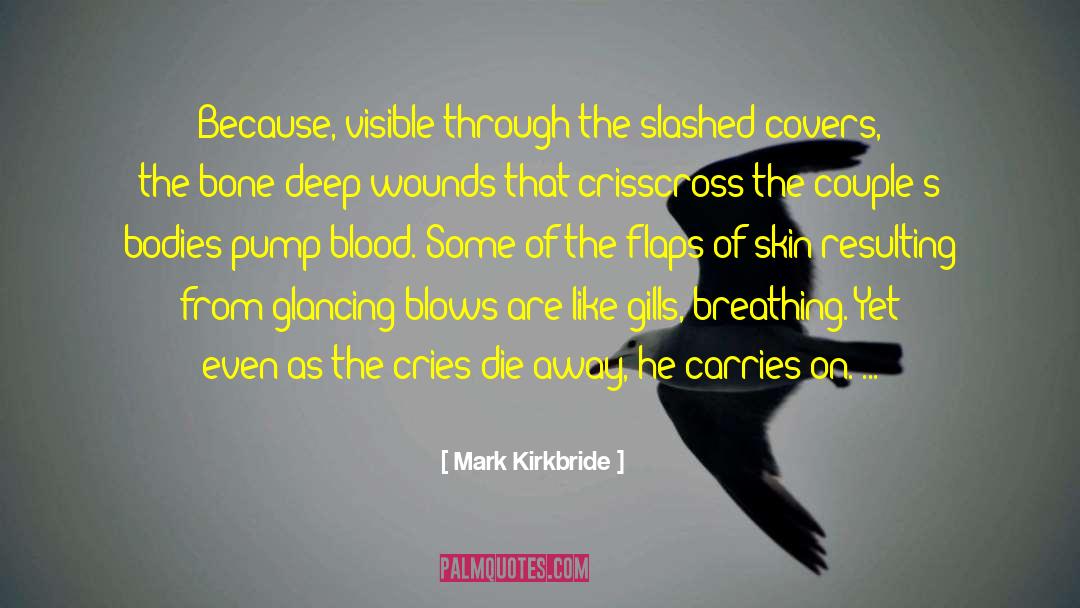 Mark Kirkbride Quotes: Because, visible through the slashed