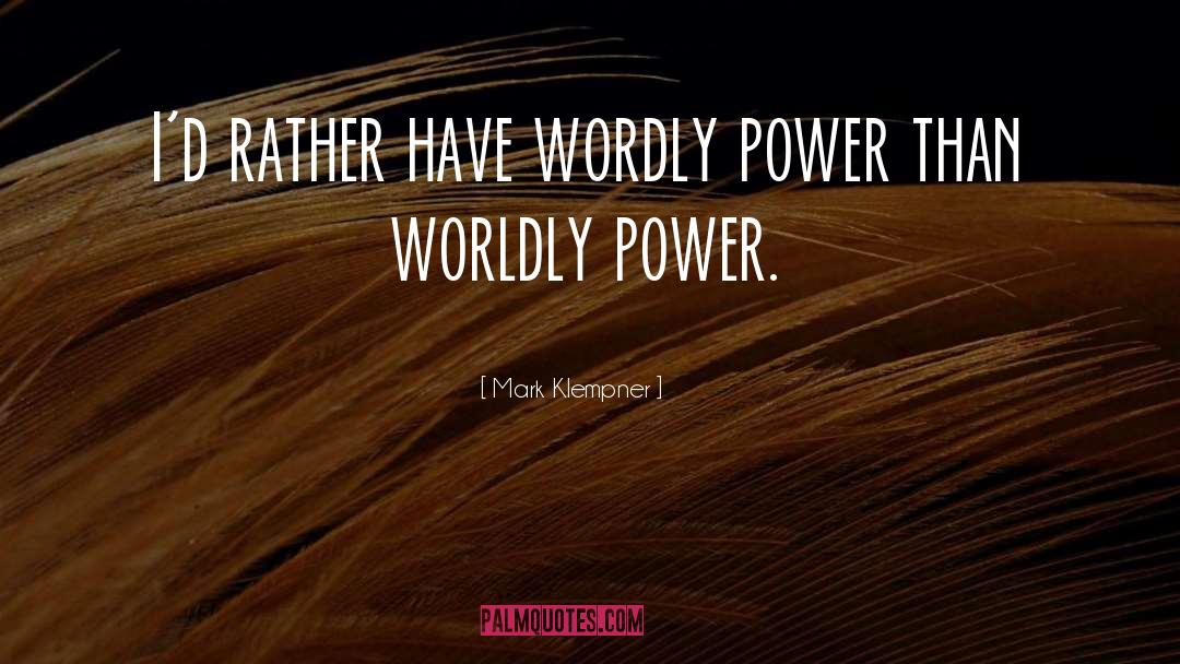 Mark Klempner Quotes: I'd rather have wordly power