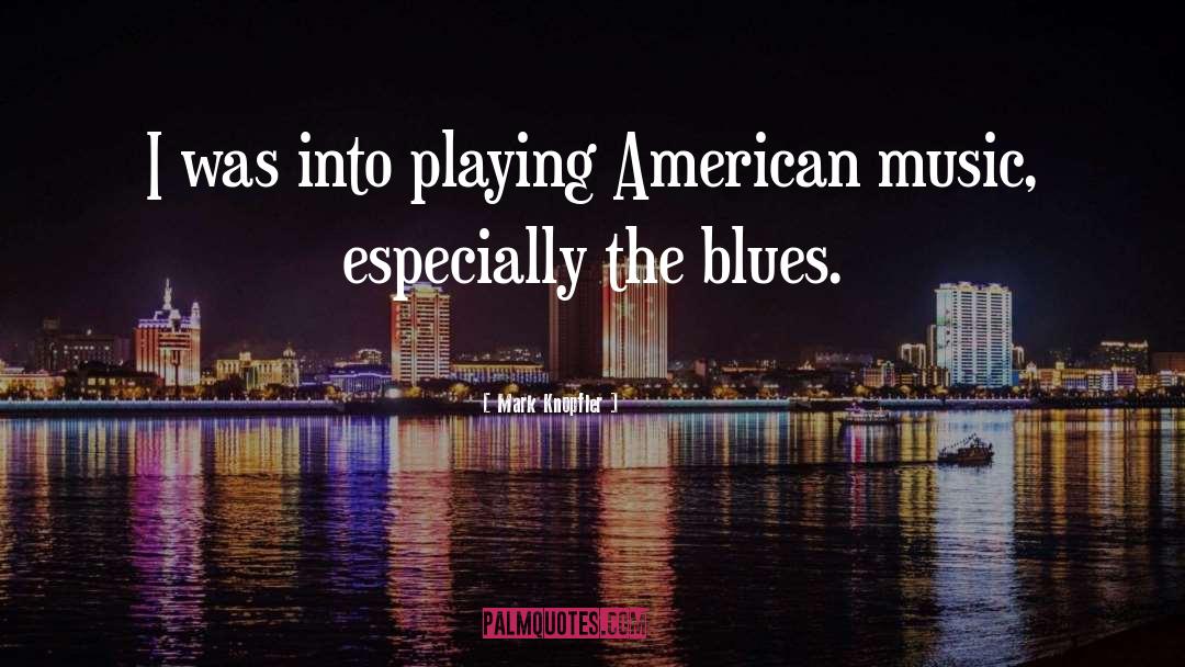 Mark Knopfler Quotes: I was into playing American