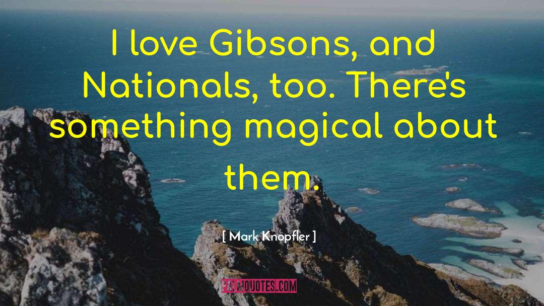 Mark Knopfler Quotes: I love Gibsons, and Nationals,