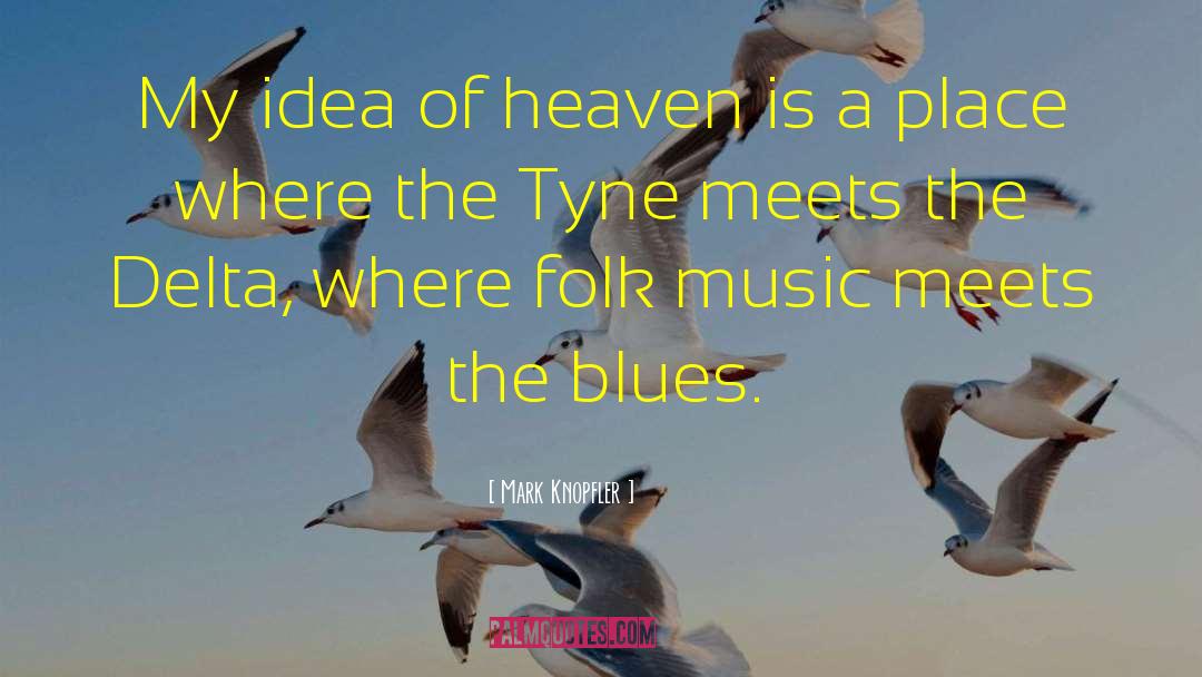 Mark Knopfler Quotes: My idea of heaven is