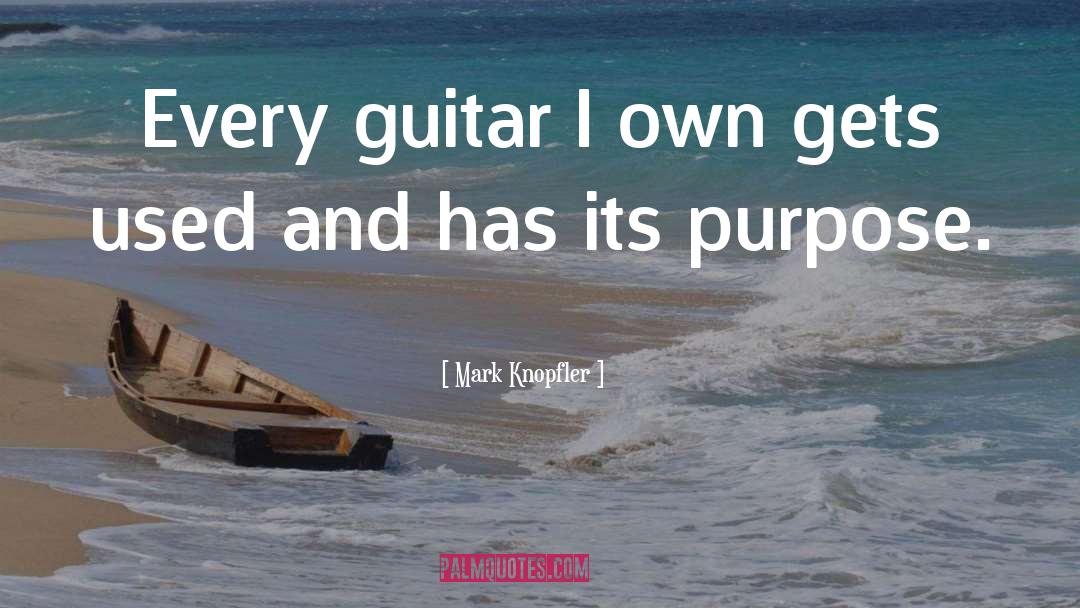 Mark Knopfler Quotes: Every guitar I own gets