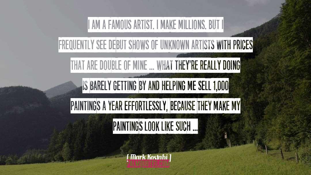 Mark Kostabi Quotes: I am a famous artist.