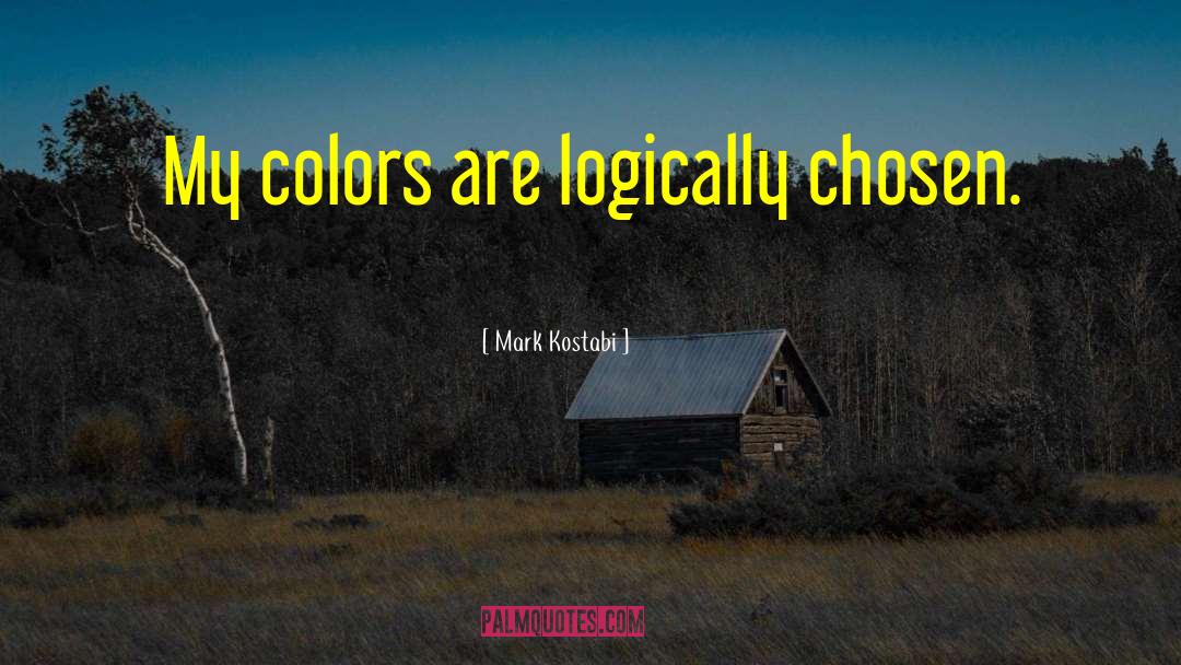 Mark Kostabi Quotes: My colors are logically chosen.