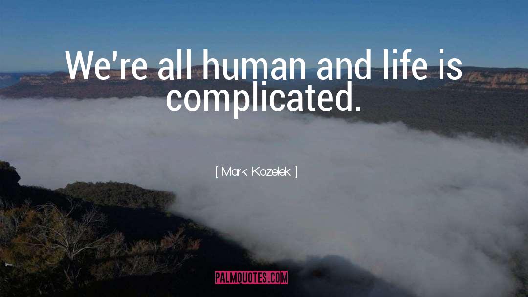 Mark Kozelek Quotes: We're all human and life
