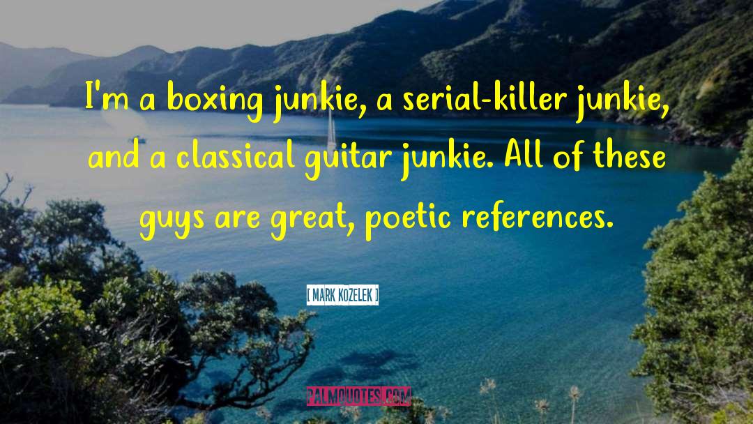 Mark Kozelek Quotes: I'm a boxing junkie, a