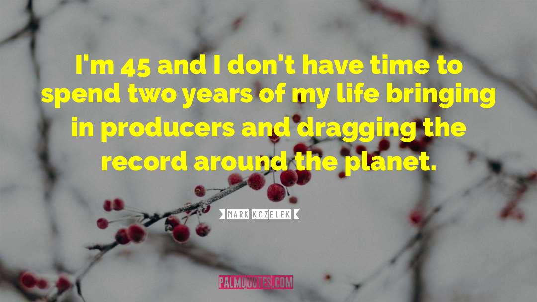 Mark Kozelek Quotes: I'm 45 and I don't