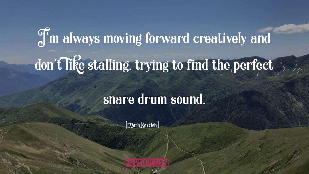 Mark Kozelek Quotes: I'm always moving forward creatively