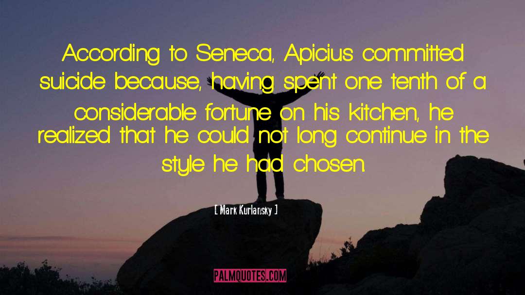Mark Kurlansky Quotes: According to Seneca, Apicius committed