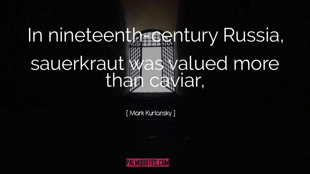 Mark Kurlansky Quotes: In nineteenth-century Russia, sauerkraut was