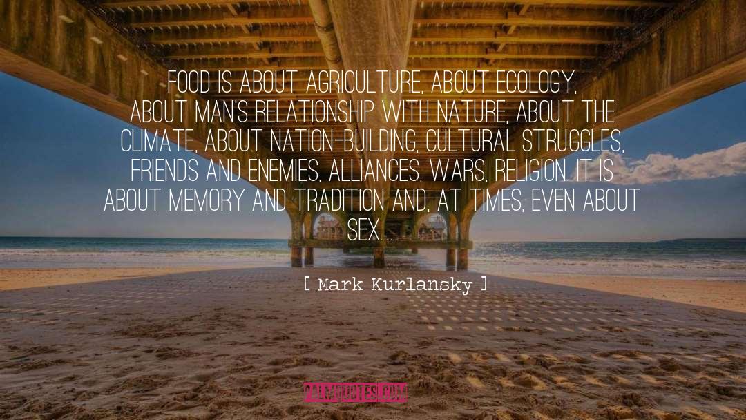 Mark Kurlansky Quotes: Food is about agriculture, about