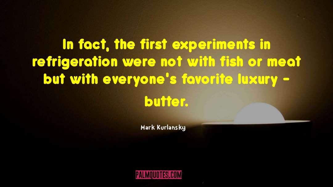 Mark Kurlansky Quotes: In fact, the first experiments