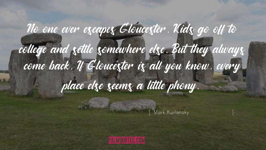 Mark Kurlansky Quotes: No one ever escapes Gloucester.