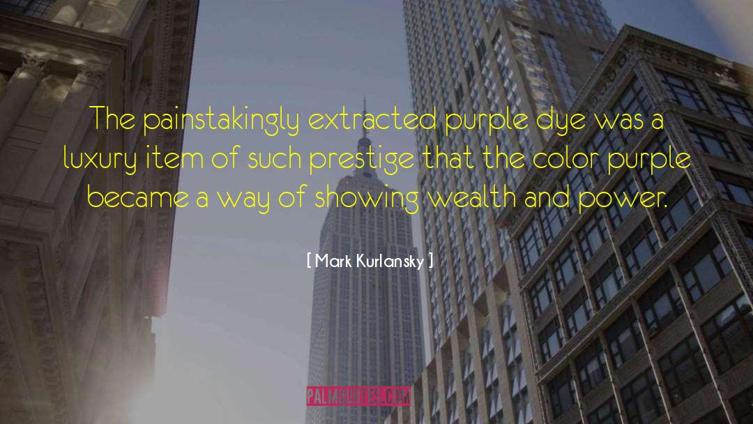 Mark Kurlansky Quotes: The painstakingly extracted purple dye