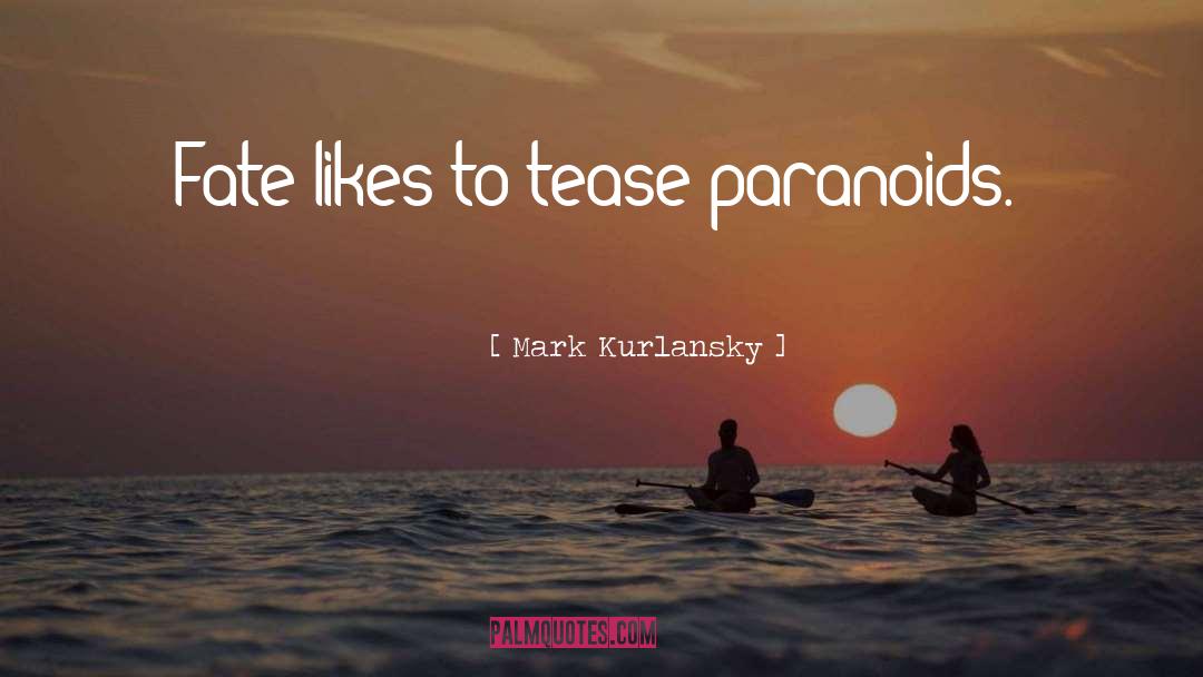 Mark Kurlansky Quotes: Fate likes to tease paranoids.'