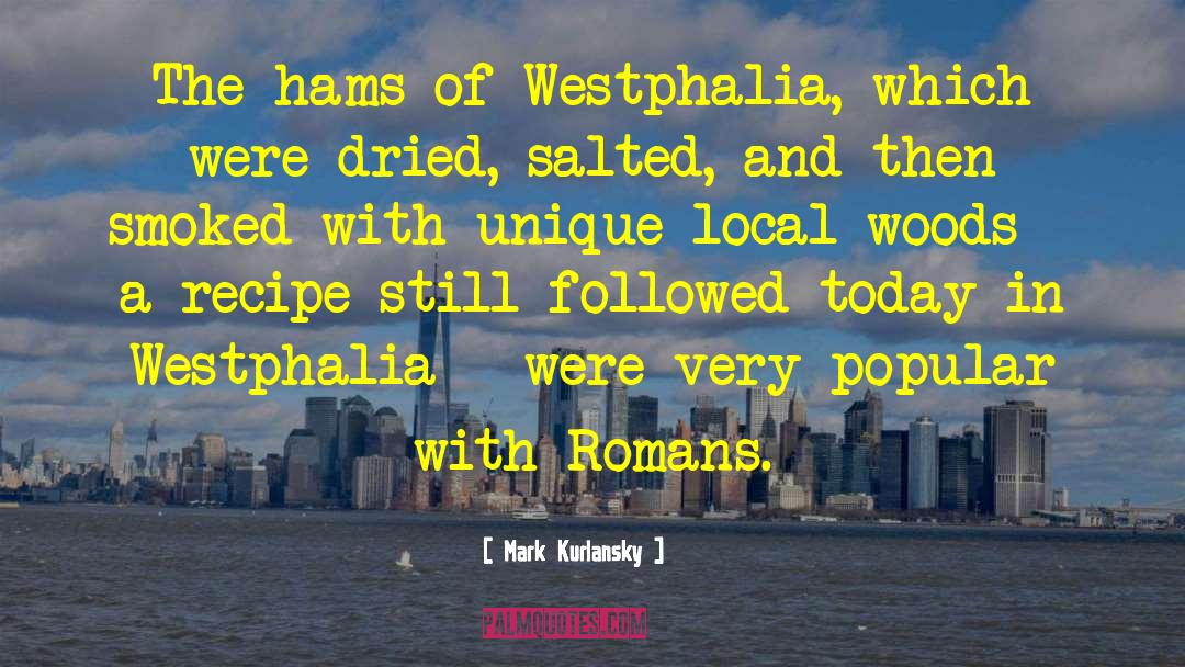 Mark Kurlansky Quotes: The hams of Westphalia, which