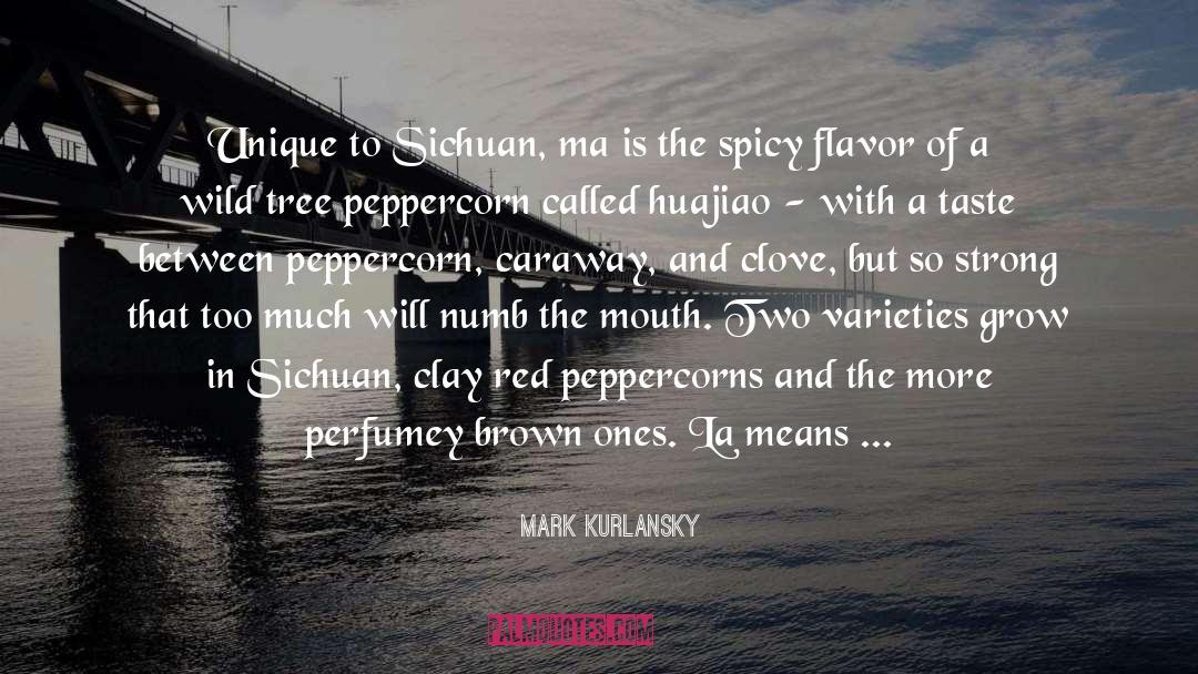 Mark Kurlansky Quotes: Unique to Sichuan, ma is