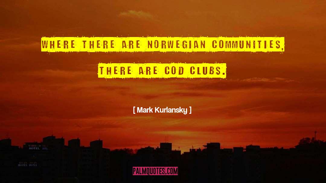 Mark Kurlansky Quotes: Where there are Norwegian communities,