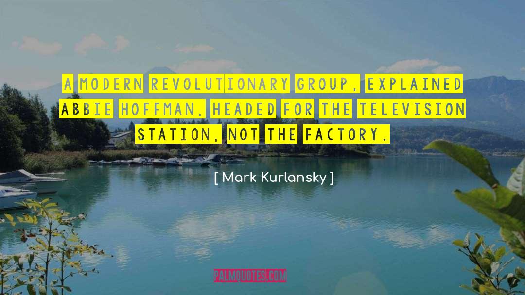 Mark Kurlansky Quotes: A modern revolutionary group, explained