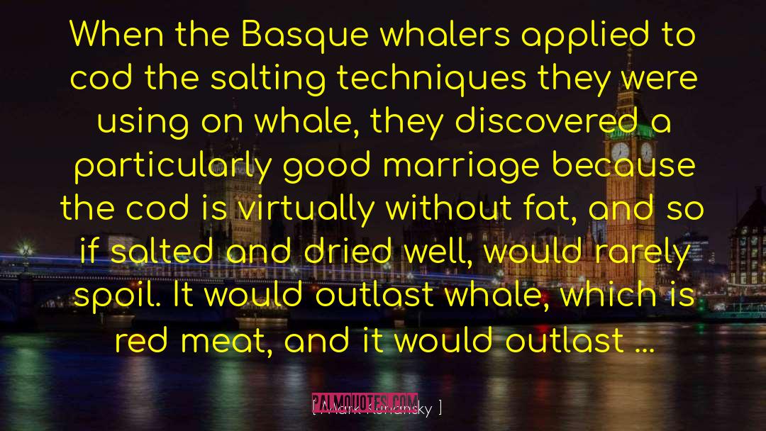 Mark Kurlansky Quotes: When the Basque whalers applied