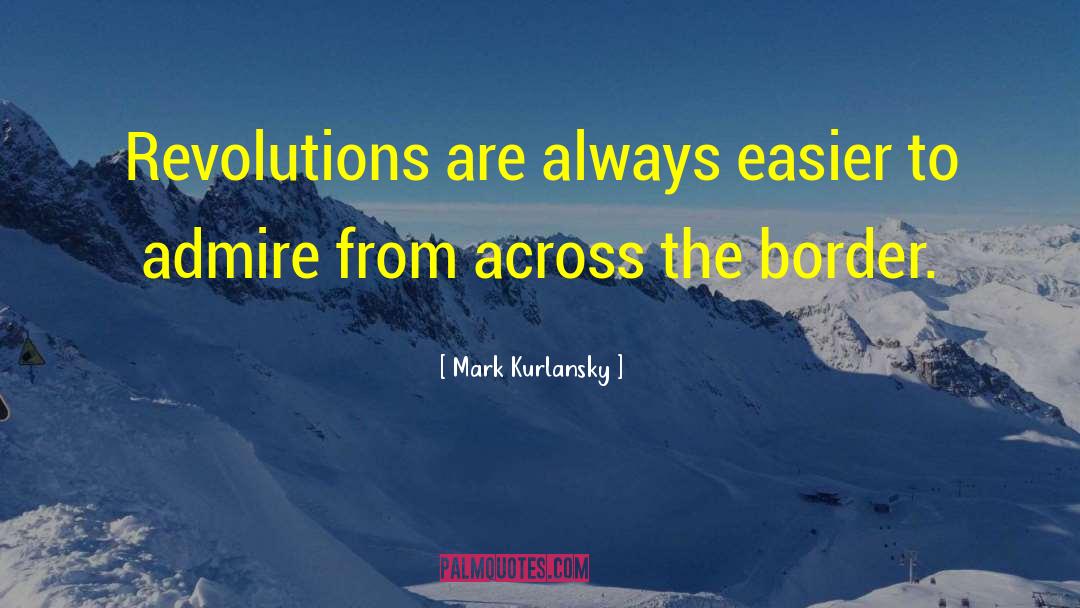 Mark Kurlansky Quotes: Revolutions are always easier to