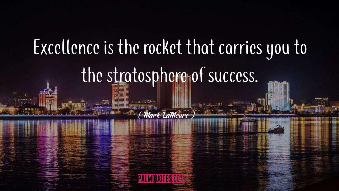 Mark LaMoure Quotes: Excellence is the rocket that