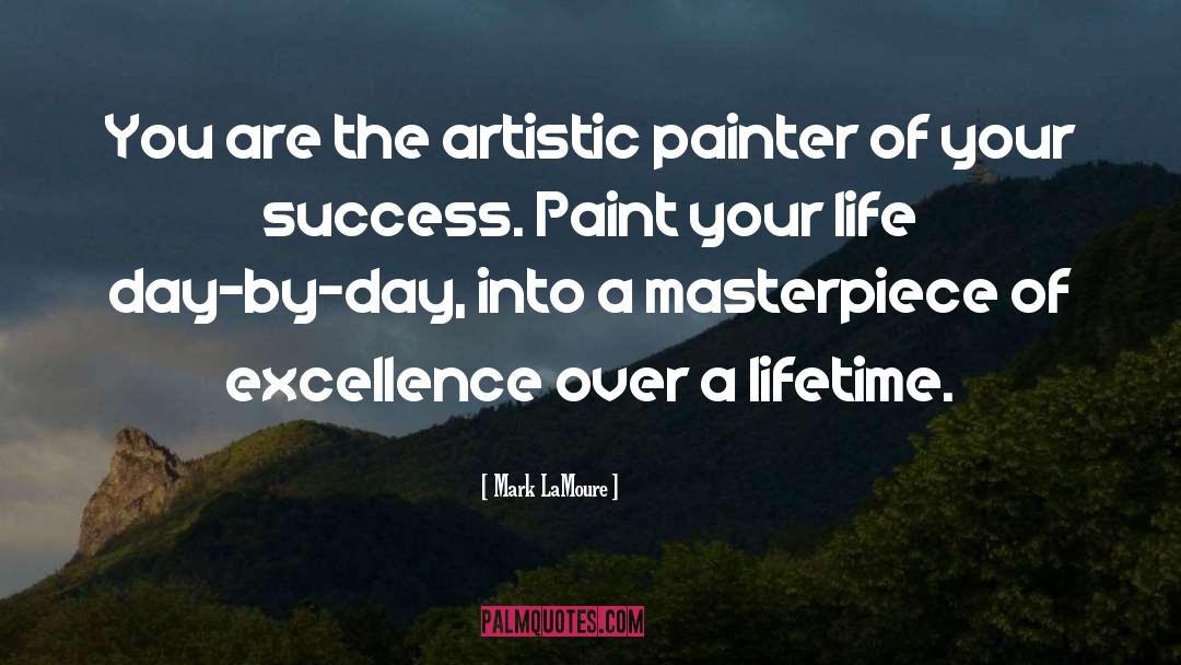 Mark LaMoure Quotes: You are the artistic painter