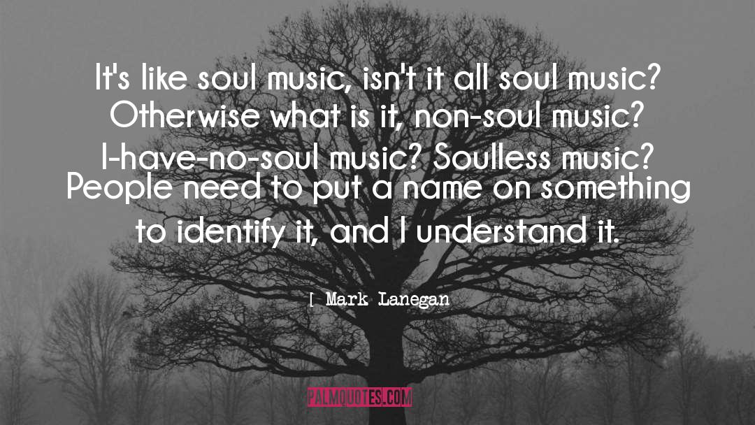 Mark Lanegan Quotes: It's like soul music, isn't