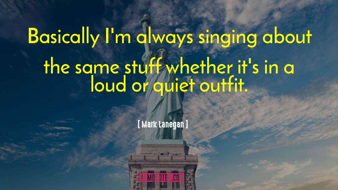 Mark Lanegan Quotes: Basically I'm always singing about