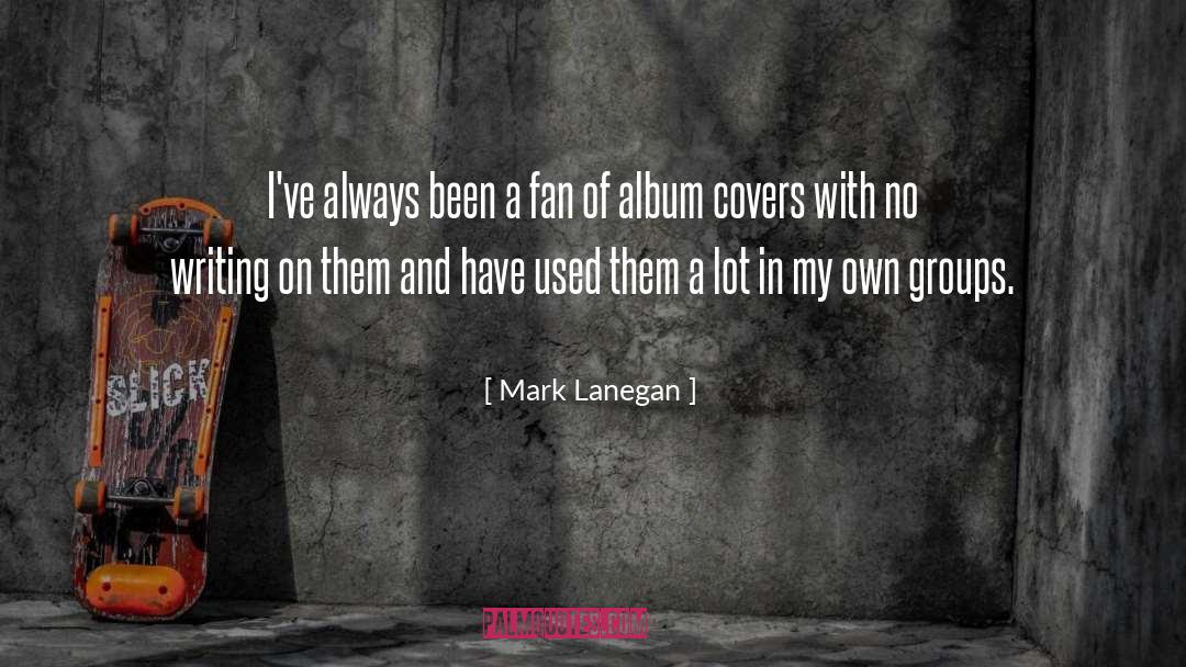 Mark Lanegan Quotes: I've always been a fan