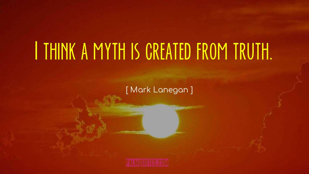 Mark Lanegan Quotes: I think a myth is