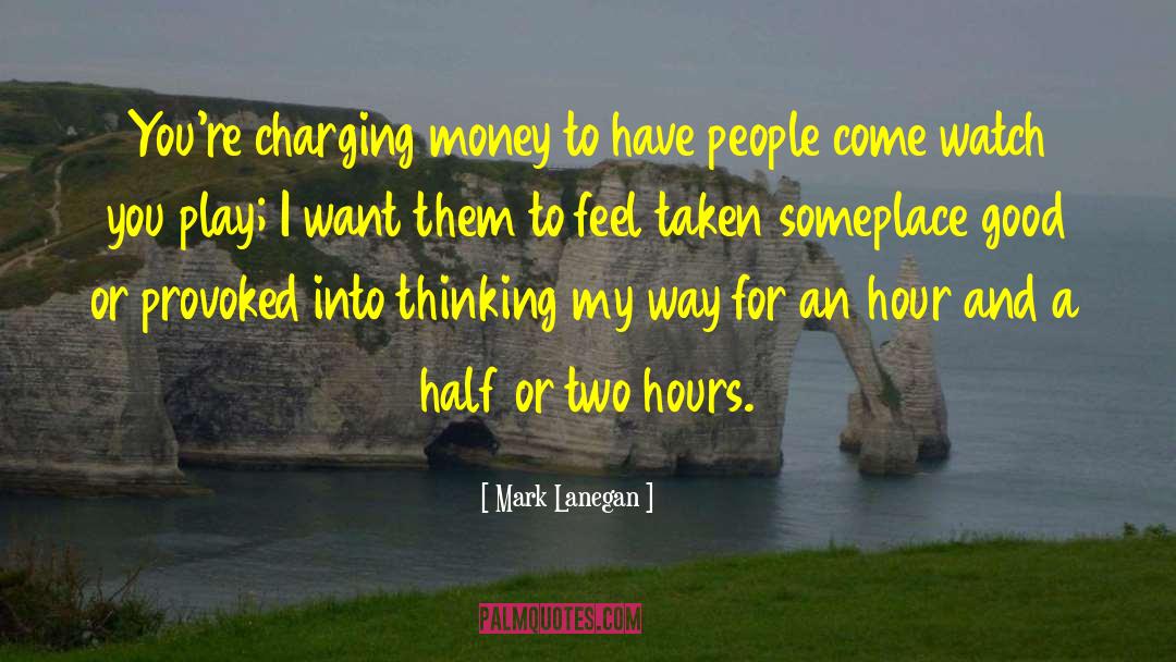 Mark Lanegan Quotes: You're charging money to have