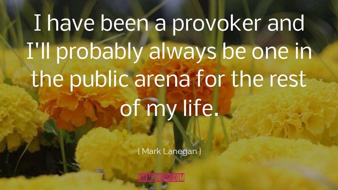 Mark Lanegan Quotes: I have been a provoker