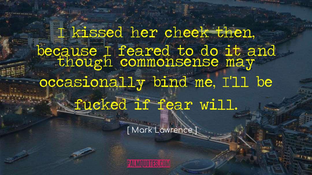 Mark Lawrence Quotes: I kissed her cheek then,