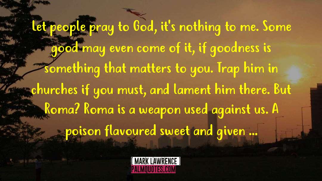 Mark Lawrence Quotes: Let people pray to God,