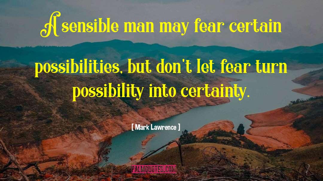 Mark Lawrence Quotes: A sensible man may fear