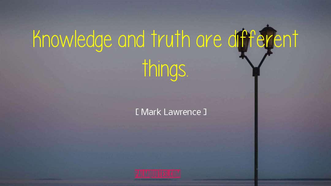 Mark Lawrence Quotes: Knowledge and truth are different