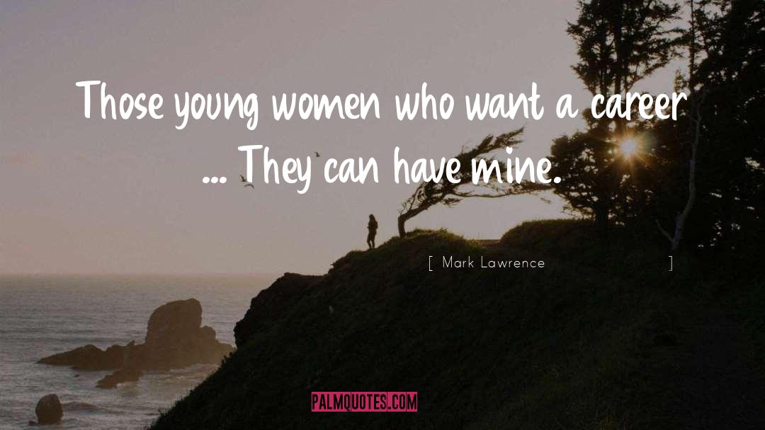 Mark Lawrence Quotes: Those young women who want